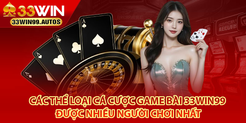Game Bài 33Win99 – Sân Chơi Uy tín, Cho Bet Thủ Năm 2025 4 Các thể loại cá cược game bài 33Win99 được nhiều người chơi nhất