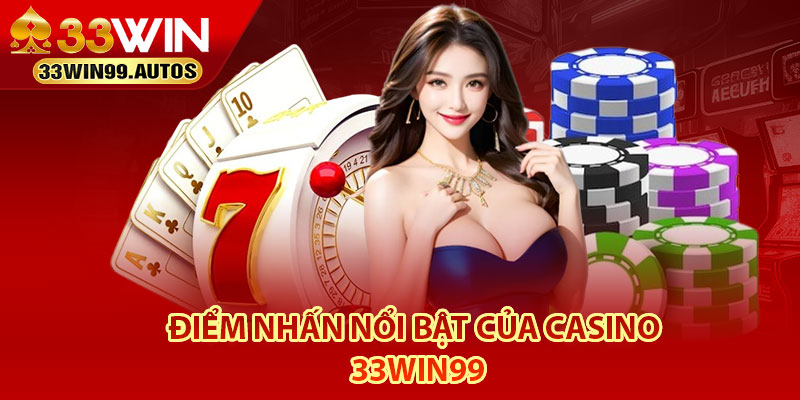 Điểm nhấn nổi bật của casino 33Win99