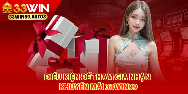 Khuyến Mãi 33Win99 - Tổng Hợp Các Ưu Đãi Cho Hội Viên 2025 3 Điều kiện để tham gia nhận khuyến mãi 33Win99