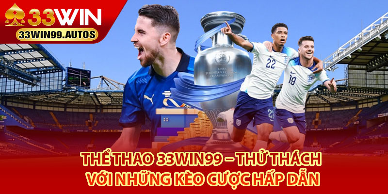 Thể Thao 33Win99 – Thử Thách Với Những Kèo Cược Hấp Dẫn 2 Giới thiệu về Thể Thao 33Win99