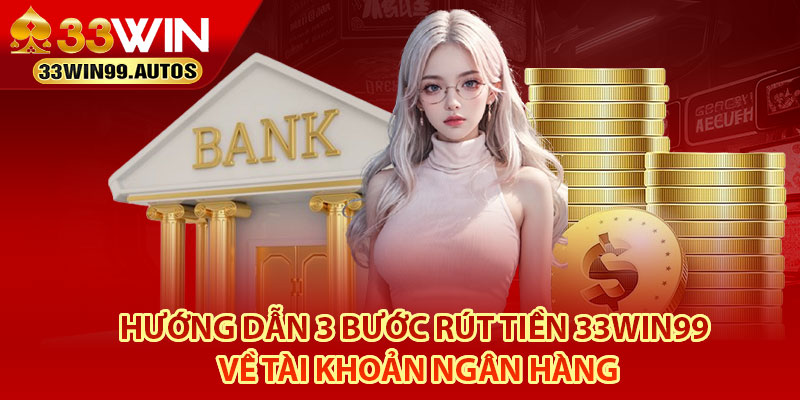 Rút Tiền 33Win99 – Khám Phá Chi Tiết 3 Bước Thực Hiện 3 Hướng dẫn 3 bước rút tiền 33Win99 về tài khoản ngân hàng