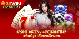 Khái quát thông tin về casino 33Win99