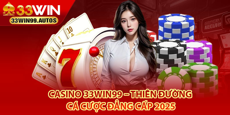 Khái quát thông tin về casino 33Win99