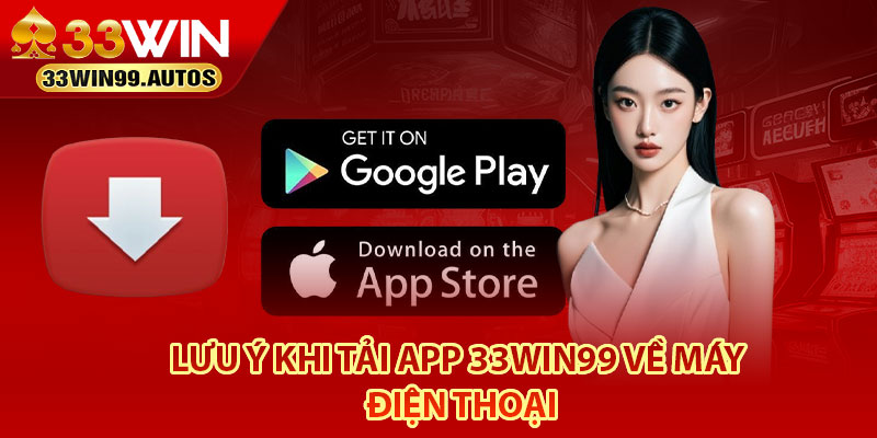Tải App 33Win99 – Nhanh Gọn Chỉ Trong 4 Bước Đơn Giản 4 Lưu ý khi tải app 33Win99 về máy điện thoại