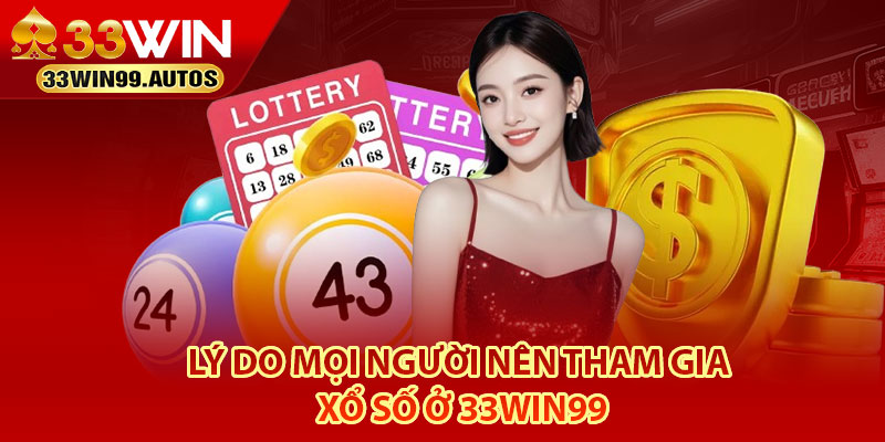 Xổ Số 33Win99 – Cơ Hội Trúng Lớn Với Nhiều Loại Hình Hấp Dẫn 3 Lý do mọi người nên tham gia xổ số ở 33Win99