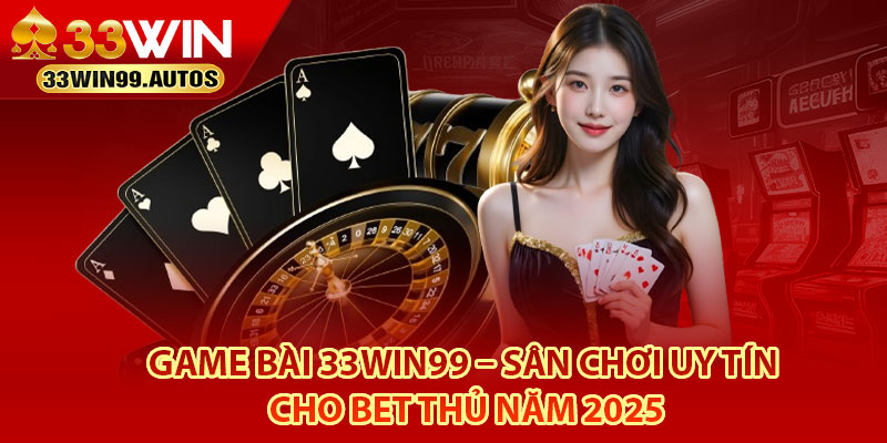 Game Bài 33Win99 – Sân Chơi Uy tín, Cho Bet Thủ Năm 2025 2 Một vài thông tin về sảnh cá cược game bài 33Win99