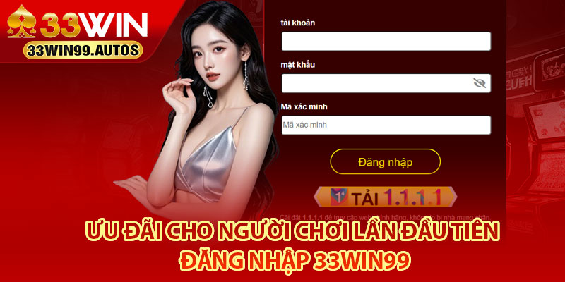 Đăng Nhập 33Win99 – Cách Truy Cập Nhanh Cho Tân Thủ 4 Ưu đãi cho người chơi lần đầu tiên đăng nhập 33Win99